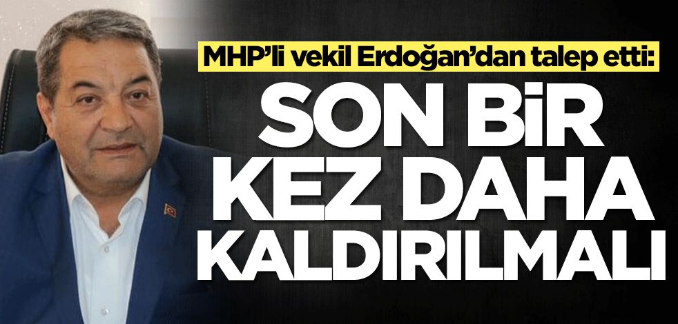 MHP’li vekil Mehmet Fendoğlu, Erdoğan’dan talep etti: Son bir kez daha kaldırılmalı