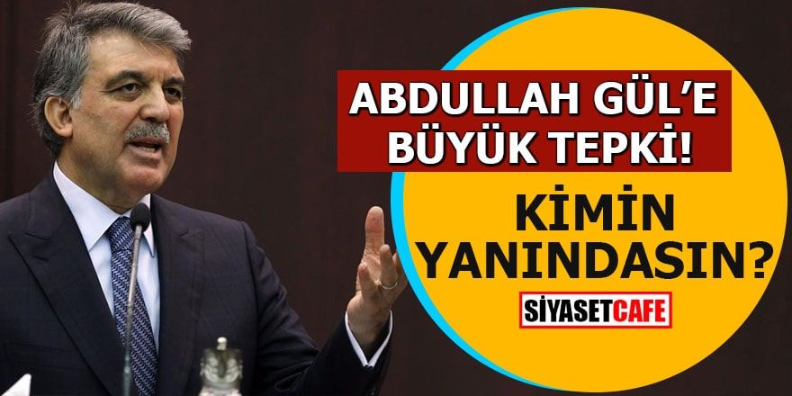 Abdullah Gül'e büyük tepki! Kimin yanındasın?