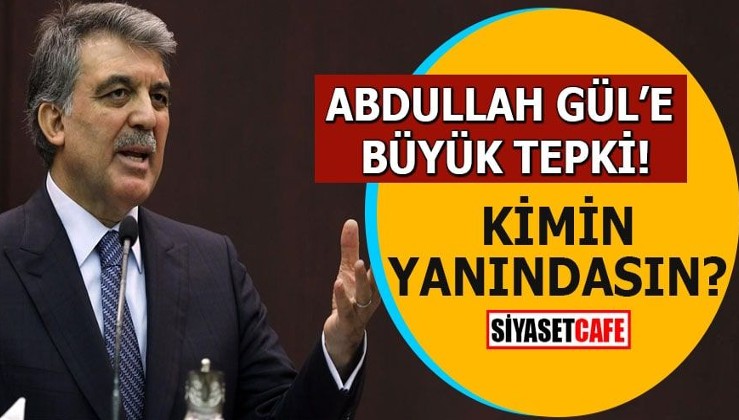 Abdullah Gül'e büyük tepki! Kimin yanındasın?
