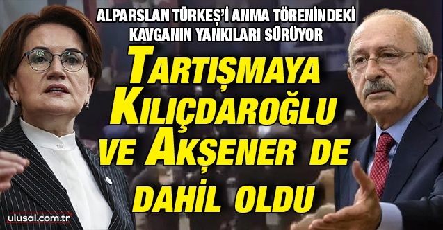 Alparslan Türkeş'i anma törenindeki kavganın yankıları sürüyor: Tartışmaya Kılıçdaroğlu ve Akşener de dahil oldu