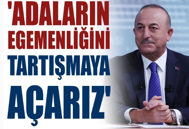 Bakan Çavuşoğlu: Adaların egemenliğini tartışmaya açarız