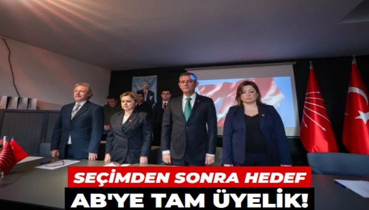 Özgür Özel: Seçimden sonra hedefimiz AB'ye tam üyelik