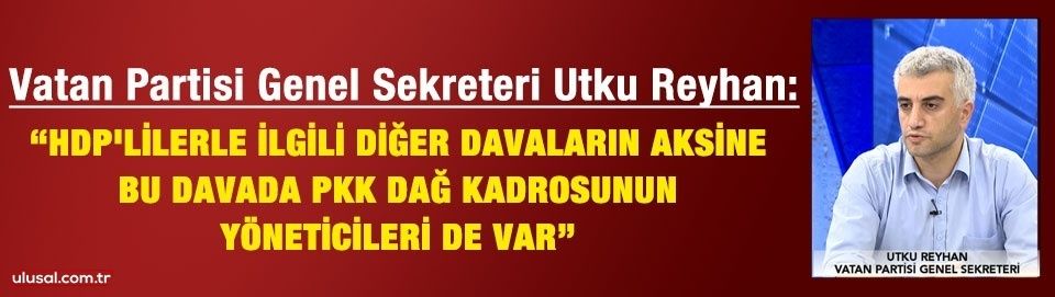 Reyhan: "HDP'lilerle ilgili diğer davaların aksine bu davada PKK dağ kadrosunun yöneticileri de var"