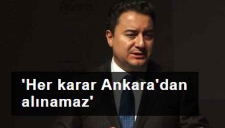 Babacan'dan bölücü talepler: 'Her karar Ankara'dan alınamaz'