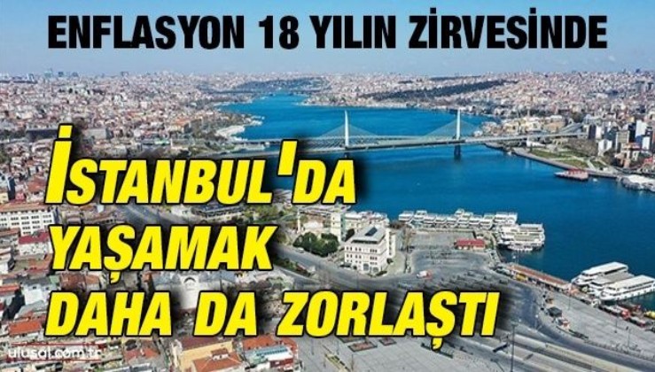 Enflasyon 18 yılın zirvesinde: İstanbul'da yaşamak daha da zorlaştı