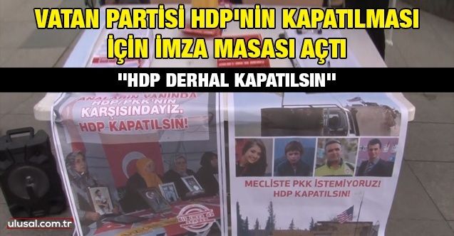 Vatan Partisi HDP'nin kapatılması için imza masası açtı: ''HDP derhal kapatılsın''