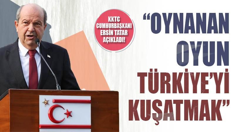 Ersin Tatar: Oynanan oyun Türkiye'yi kuşatmak