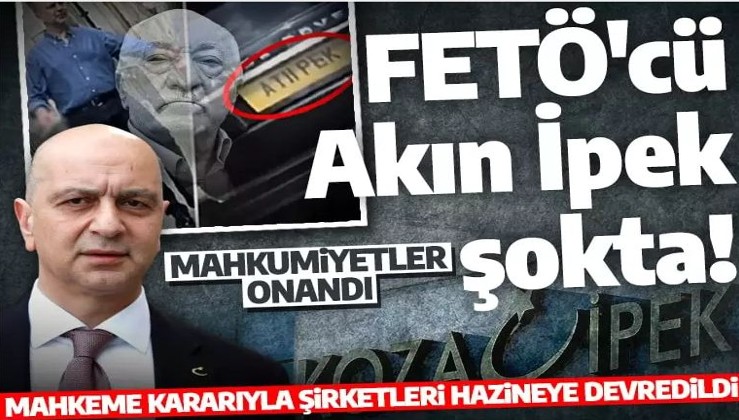FETÖ üyesi Akın İpek'e şok! Uluslararası mahkemeler Türkiye’yi haklı buldu!