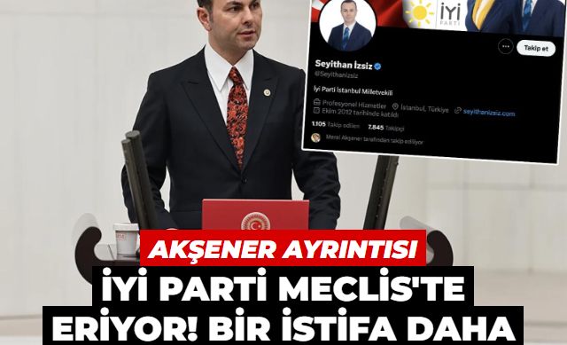 İYİ Parti Meclis’te bir sandalye daha kaybetti! İYİ Parti İstanbul Milletvekili Seyithan İzsiz istifa etti... Meral Akşener ayrıntısı