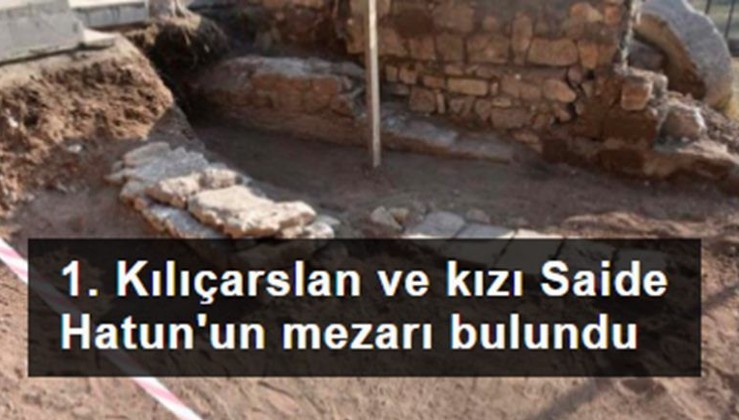 Anadolu Selçuklu Sultanı 1. Kılıçarslan ve kızı Saide Hatun'un mezarı bulundu