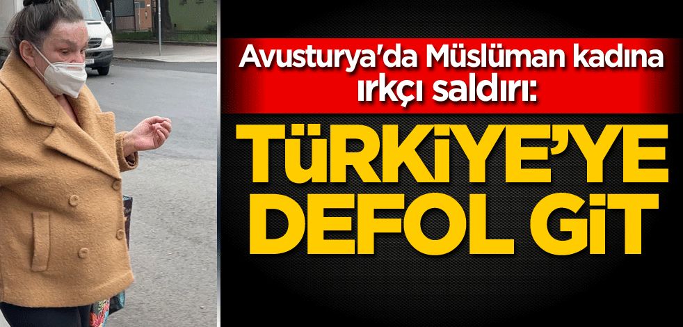 Avusturya'da Müslüman kadına ırkçı saldırı: Türkiye'ye defol git