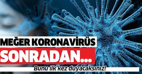 Bilim insanları ilk kez açıkladı: Meğer koronavirüs sonradan...