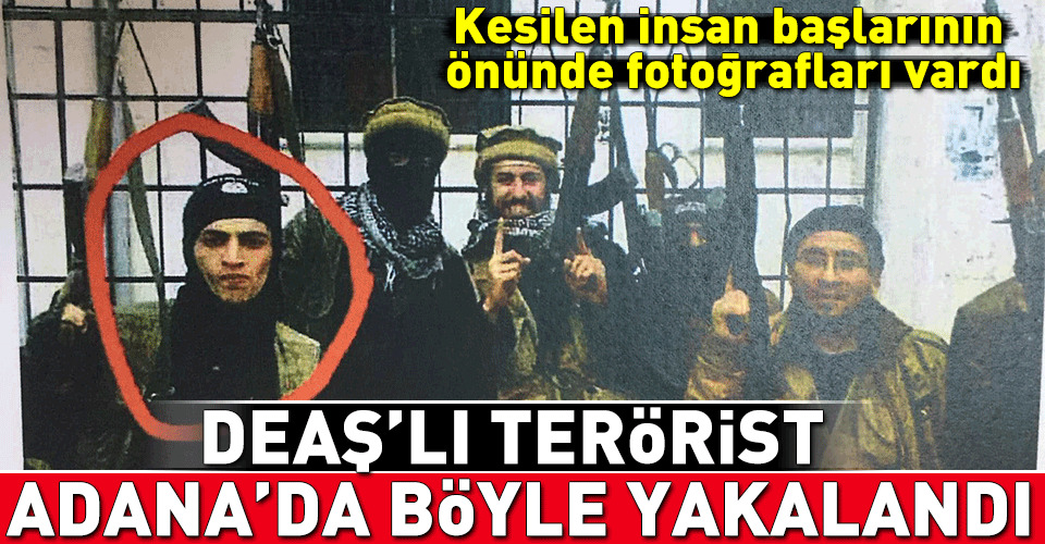 'Ebu Eyup' kod adlı DEAŞ'lı terörist Adana'da yakalandı