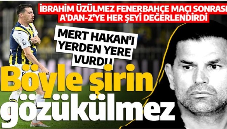 İbrahim Üzülmez Fenerbahçe maçı sonrası A'dan-Z'ye her şeyi değerlendirdi: Yapılan algıyı kabul etmiyorum! Mert Hakan böyle şirin gözükemez