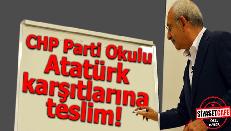 CHP Parti Okulu Atatürk karşıtlarına teslim!