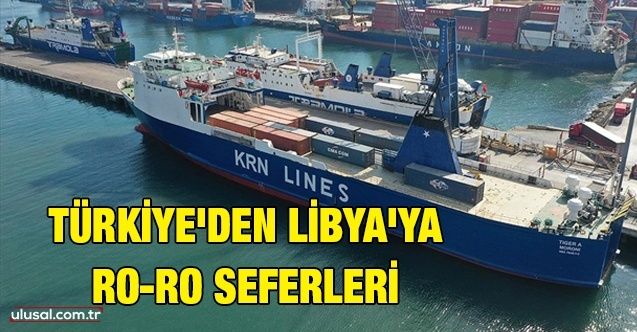 Türkiye'den Libya'ya düzenli RoRo seferleri başladı