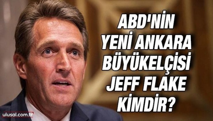ABD'nin yeni Ankara Büyükelçisi Jeff Flake kimdir?