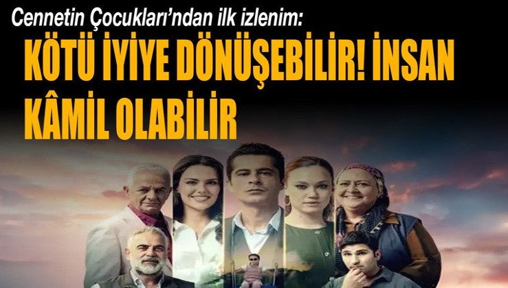 Cennetin Çocukları’ndan ilk izlenim: Kötü iyiye dönüşebilir! İnsan kâmil olabilir