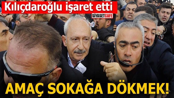 Kılıçdaroğlu işaret etti Amaç sokağa dökmek!
