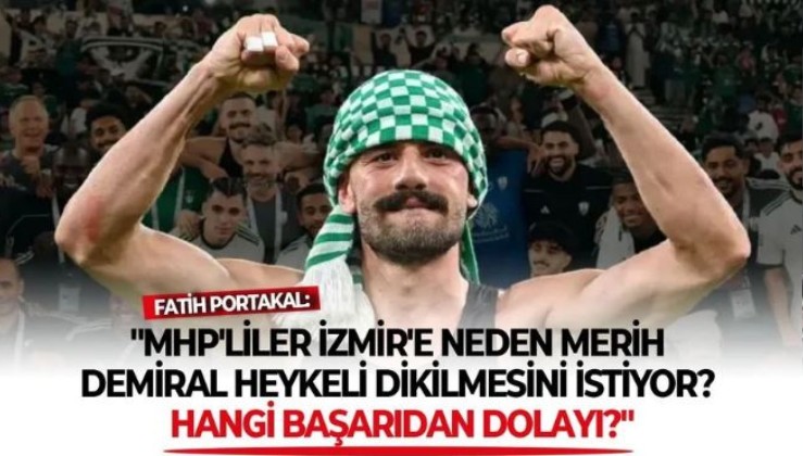 Fatih Portakal: ''MHP'liler İzmir'e neden Merih Demiral heykeli dikilmesini istiyor? Hangi başarıdan dolayı?''