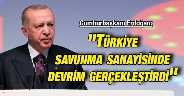 Cumhurbaşkanı Erdoğan: ''Türkiye savunma sanayisinde devrim gerçekleştirdi''