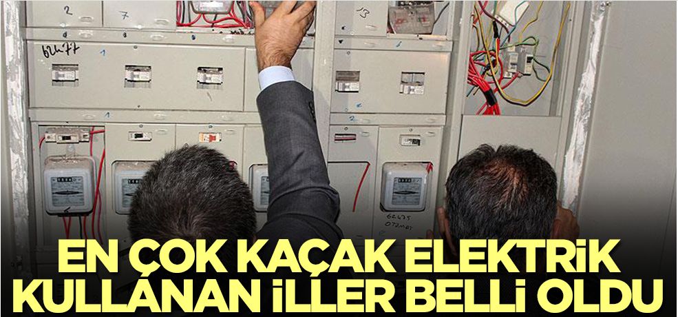 Namuslu vatandaşın hakkını göz göre göre gasp ediyorlar! En çok kaçak elektrik kullanan iller belli oldu