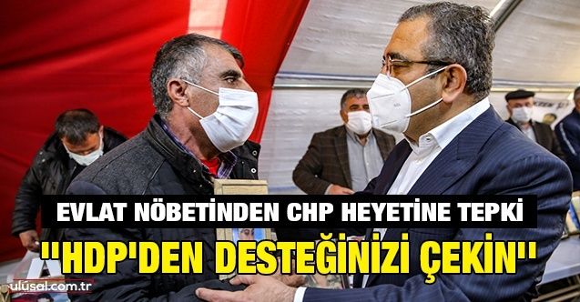 Evlat nöbetinden CHP heyetine tepki: ''HDP'den desteğinizi çekin''