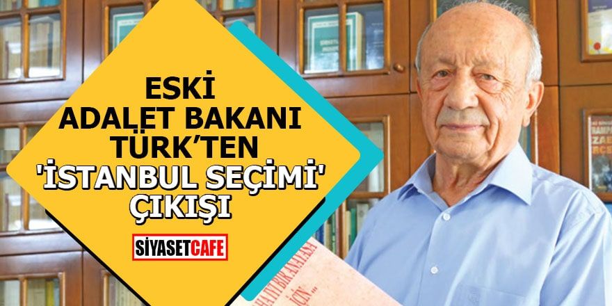Eski Adalet Bakanı Türk'ten 'İstanbul seçimi' çıkışı