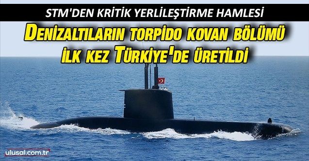STM'den kritik yerlileştirme hamlesi: Denizaltıların torpido kovan bölümü ilk kez Türkiye'de üretildi