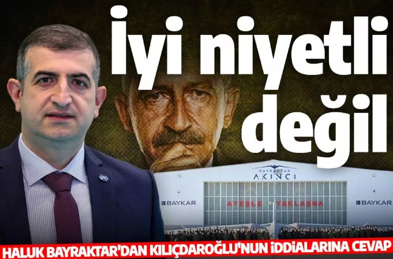 Haluk Bayraktar'dan Kılıçdaroğlu'nun hezeyanlarına cevap! 'İyi niyetli olduğunu göremiyorum'