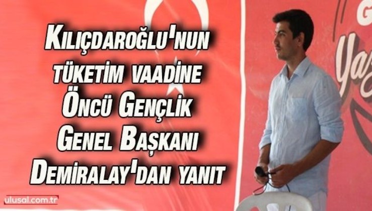 CHP lideri Kılıçdaroğlu'nun tüketim vaadine Öncü Gençlik Genel Başkanı Demiralay'dan yanıt