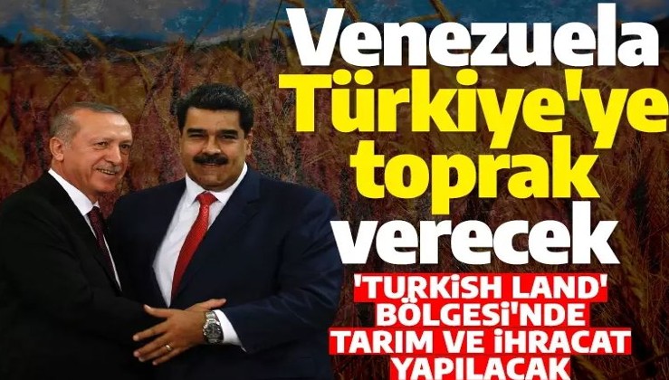 Venezuela Türkiye'ye toprak ayırdı! Tarım ve ihracatta kullanılacak