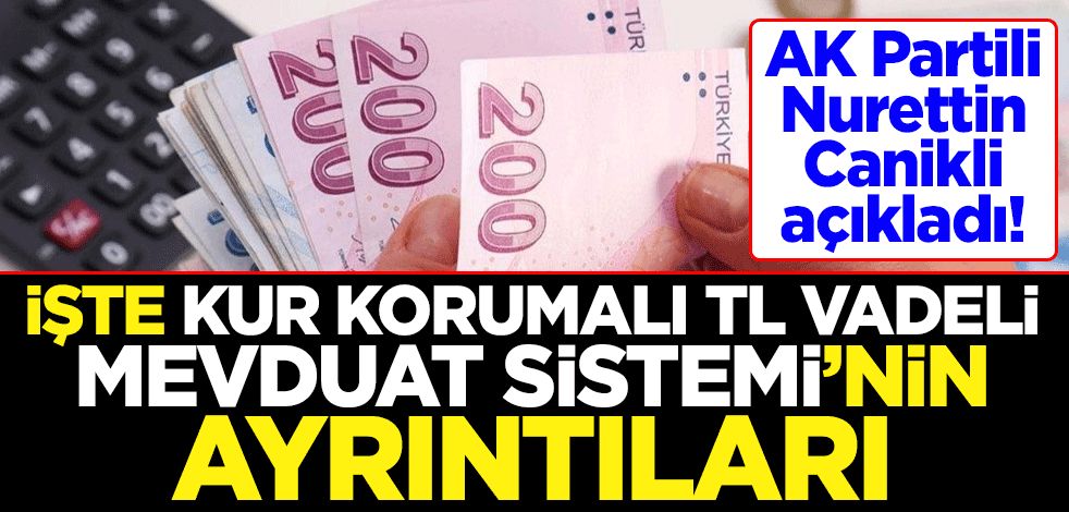 AK Partili Nurettin Canikli açıkladı! İşte Kur Korumalı TL Vadeli Mevduat Sistemi'nin ayrıntıları