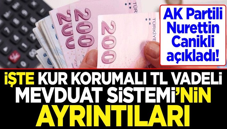 AK Partili Nurettin Canikli açıkladı! İşte Kur Korumalı TL Vadeli Mevduat Sistemi'nin ayrıntıları