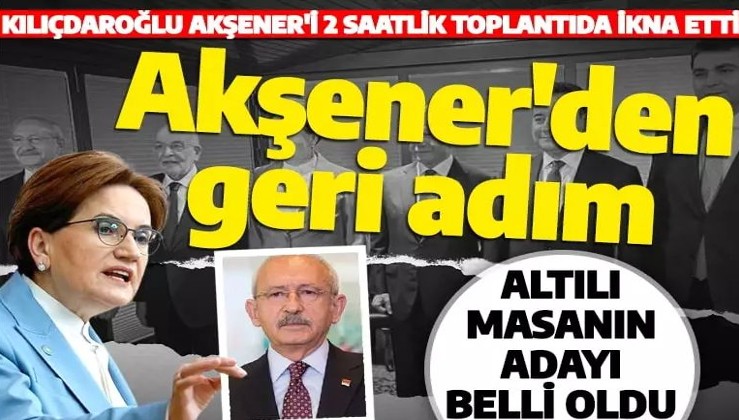 Akşener-Kılıçdaroğlu görüşmesi sona erdi! Kılıçdaroğlu'na rest çeken Akşener geri adım attı