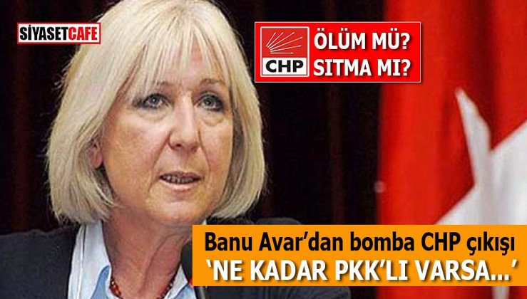 Banu Avar’dan bomba CHP çıkışı: Ne kadar PKK’lı varsa...