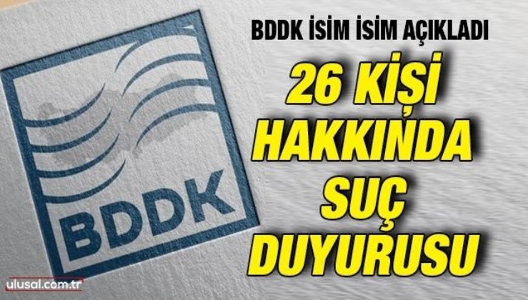 BDDK isim isim açıkladı: 26 kişi hakkında suç duyurusu