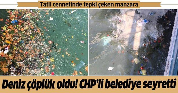 Tatil cennetinde deniz çöplüğe döndü! CHP'li belediye seyretti