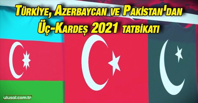 Türkiye, Azerbaycan ve Pakistan'dan ortak tatbikat: ÜçKardeş 2021 başladı