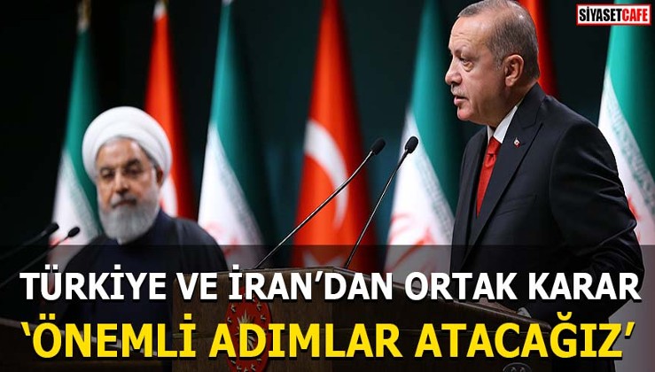 Türkiye ve İran'dan ortak karar Önemli adımlar atacağız