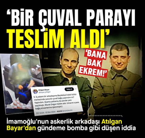 İmamoğlu'nun askerlik arkadaşı Atılgan Bayar'dan gündeme bomba gibi düşen iddia: Bir çuval parayı teslim aldı