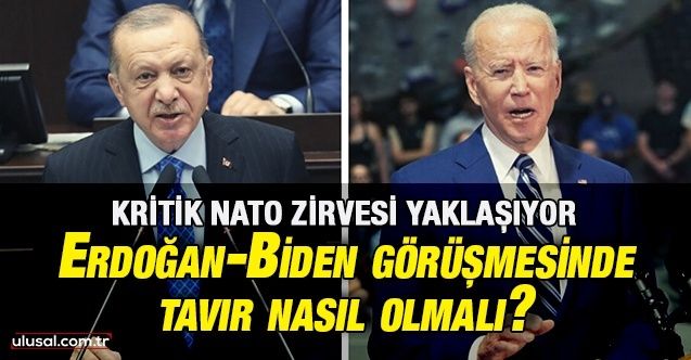 Kritik NATO zirvesi yaklaşıyor: ErdoğanBiden görüşmesinde tavır nasıl olmalı?