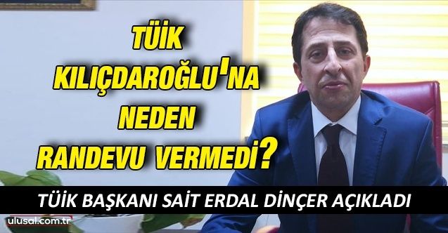 TÜİK Başkanı Sait Erdal Dinçer açıkladı: TÜİK Kılıçdaroğlu'na neden randevu vermedi?