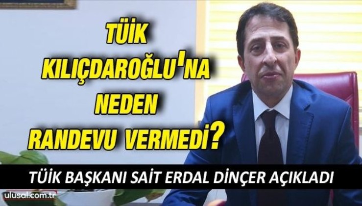 TÜİK Başkanı Sait Erdal Dinçer açıkladı: TÜİK Kılıçdaroğlu'na neden randevu vermedi?