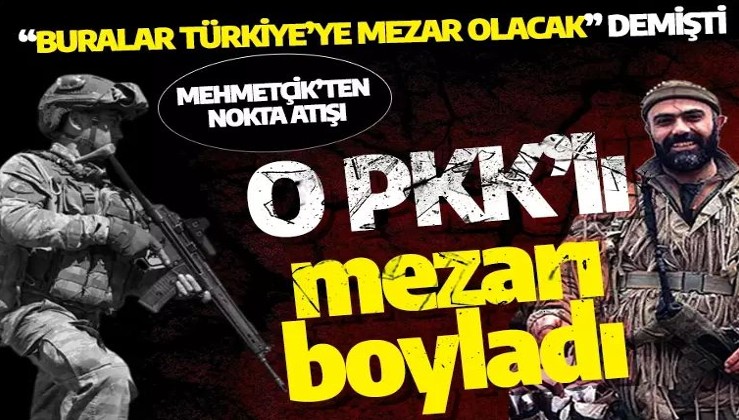 "Buralar Türk ordusuna mezar olacak" demişti! Mehmetçik, o PKK'lıyı mezara yolladı