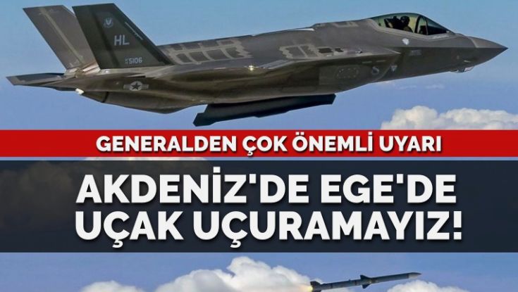 General Karataş’tan uyarı: Doğu Akdeniz’de, Ege’de uçak uçuramayız!