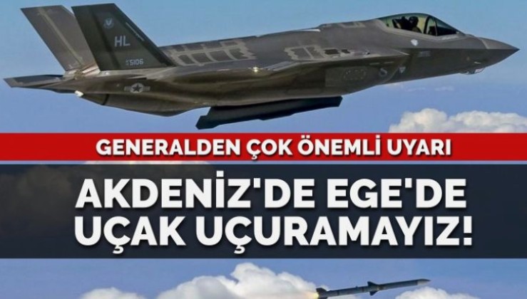General Karataş’tan uyarı: Doğu Akdeniz’de, Ege’de uçak uçuramayız!