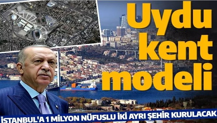 İstanbul'a uydu kent modeli! 1 milyon nüfuslu iki ayrı şehir kurulacak