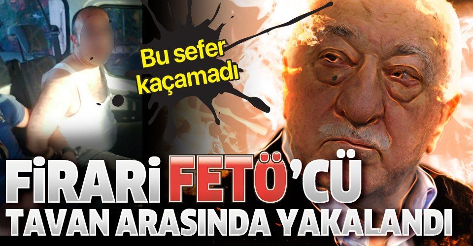 3 yıldır firari olan FETÖ'cü İstanbul'da tavan arasında yakalandı