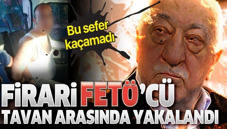 3 yıldır firari olan FETÖ'cü İstanbul'da tavan arasında yakalandı